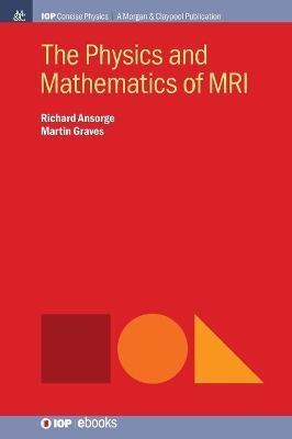 The Physics and Mathematics of MRI - Richard Ansorge, Martin Graves