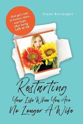 Restarting Your Life When You Are No Longer A Wife - Diane Burroughs