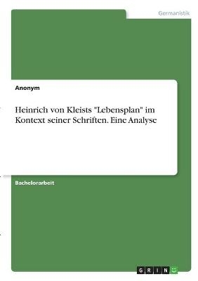 Heinrich von Kleists "Lebensplan" im Kontext seiner Schriften. Eine Analyse -  Anonymous