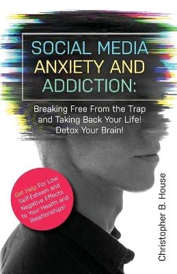 Social Media Anxiety and Addiction - Christopher B House