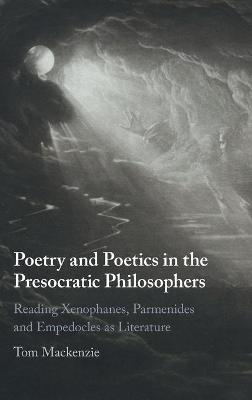 Poetry and Poetics in the Presocratic Philosophers - Tom Mackenzie