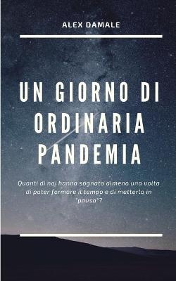 Un Giorno Di Ordinaria Pandemia - Alex Damale