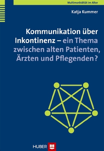 Kommunikation über Inkontinenz - ein Thema zwischen alten Patienten, Ärzten und Pflegenden? - Katja Kummer