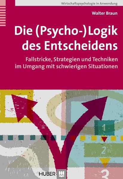 Die (Psycho-)Logik des Entscheidens - Walter Braun