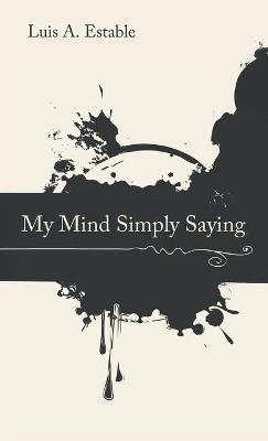 My Mind Simply Saying - Luis A Estable