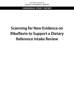 Scanning for New Evidence on Riboflavin to Support a Dietary Reference Intake Review - Engineering National Academies of Sciences  and Medicine,  Health and Medicine Division,  Food and Nutrition Board,  Committee on Scanning for New Evidence on Riboflavin to Support a Dietary Reference Intake Review