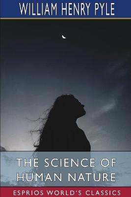 The Science of Human Nature (Esprios Classics) - William Henry Pyle