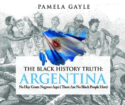 The Black History Truth: Argentina - Pamela Gayle