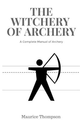 The Witchery of Archery - Maurice Thompson