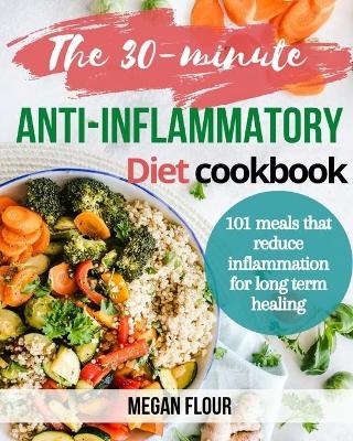 The 30-minute Anti-Inflammatory Diet cookbook - Megan Flour