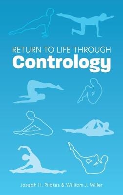 Return to Life Through Contrology - Joseph H Pilates, William John Miller