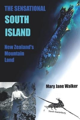 The Sensational South Island - Mary Jane Walker