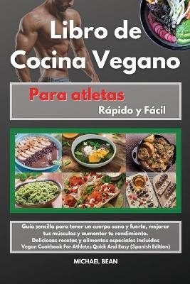 Libro de Cocina Vegano para atletas Rápido y Fácil -Vegan Cookbook For Athletes Quick And Easy (Spanish Edition) -  Michael Bean