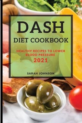 Dash Diet Cookbook 2021 - Sarah Johnson