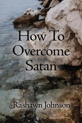 How To Overcome Satan - RaShawn Johnson