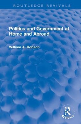 Politics and Government at Home and Abroad - William Robson