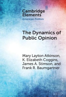 The Dynamics of Public Opinion - Mary Layton Atkinson, K. Elizabeth Coggins, James A. Stimson, Frank R. Baumgartner