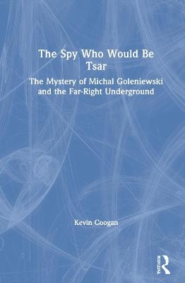 The Spy Who Would Be Tsar - Kevin Coogan