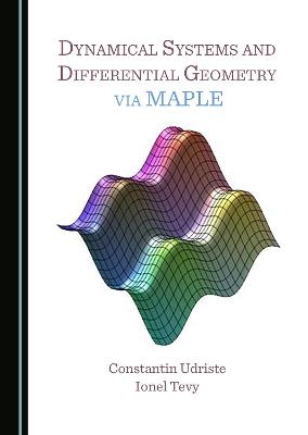 Dynamical Systems and Differential Geometry via MAPLE - Constantin Udriste, Ionel Tevy