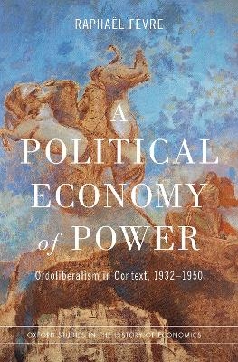 A Political Economy of Power - Raphaël Fèvre