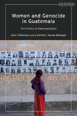 Women and Genocide in Guatemala: The Politics of Memorialization - JoAnn DiGeorgio-Lutz, Dr Martha C. Galvan-Mandujano