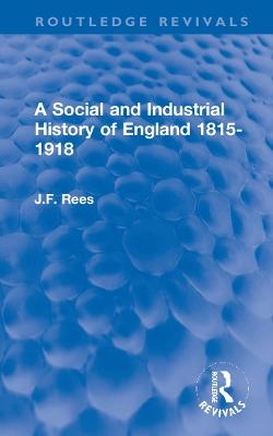 A Social and Industrial History of England 1815-1918 - J.F. Rees