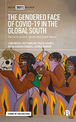 The Gendered Face of COVID-19 in the Global South - Jean Grugel, Matt Barlow, Tallulah Lines, Maria Eugenia Giraudo, Jessica Omukuti