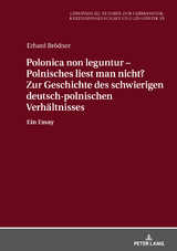 Polonica non leguntur – Polnisches liest man nicht? Zur Geschichte des schwierigen deutsch-polnischen Verhältnisses - Erhard Brödner