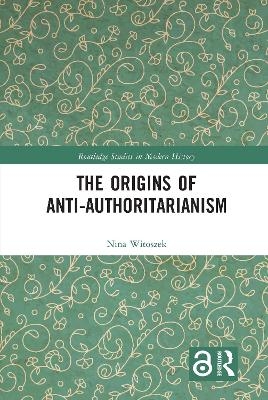 The Origins of Anti-Authoritarianism - Nina Witoszek