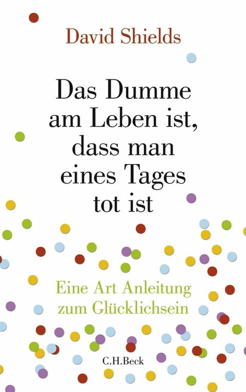 Das Dumme am Leben ist, dass man eines Tages tot ist - David Shields