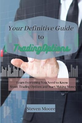 Your Definitive Guide to Trading Options - Steven Moore