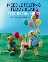 Needle Felting Teddy Bears for Beginners - Dace, Roz; Balchin, Judy