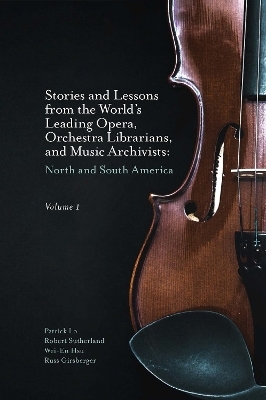 Stories and Lessons from the World’s Leading Opera, Orchestra Librarians, and Music Archivists, Volume 1 - Patrick Lo, Robert Sutherland, Wei-En Hsu, Russ Girsberger