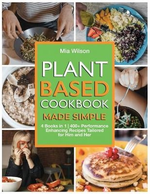 Plant Based Cookbook Made Simple - Mia Wilson