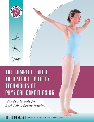 The Complete Guide to Joseph H. Pilates' Techniques of Physical Conditioning - Allan Menezes