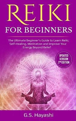 REIKI FOR BEGINNERS ( Updated Version 2nd Edition ) -  G S Hayashi