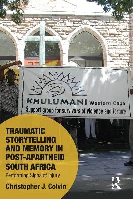 Traumatic Storytelling and Memory in Post-Apartheid South Africa - Christopher J. Colvin