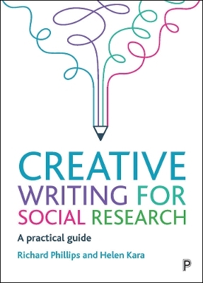 Creative Writing for Social Research - Richard Phillips, Helen Kara