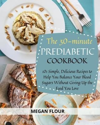 The 30-Minute Prediabetic Cookbook - Megan Flour