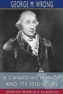 A Canadian Manor and Its Seigneurs (Esprios Classics) - George M Wrong