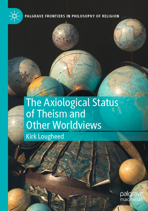 The Axiological Status of Theism and Other Worldviews - Kirk Lougheed