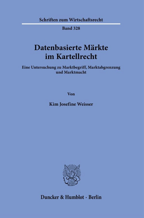 Datenbasierte Märkte im Kartellrecht. - Kim Josefine Weisser