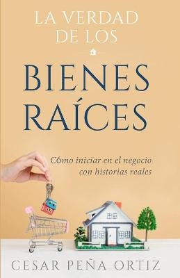 La verdad de los Bienes Raíces - César Peña Ortiz