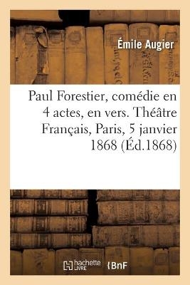 Paul Forestier, Comédie En 4 Actes, En Vers. Théâtre Français, Paris, 5 Janvier 1868 -  Augier-E