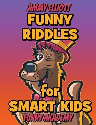 Difficult Riddles for Smart Kids - Funny Riddles - Riddles and Brain Teasers Families Will Love - Jimmy Elliott