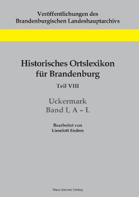 Historisches Ortslexikon fÃ¼r Brandenburg, Teil VIII, Uckermark, Band I, AÂ¿L - Lieselott Enders