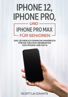 iPhone 12, iPhone Pro, und iPhone Pro Max Für Senioren - Scott La Counte