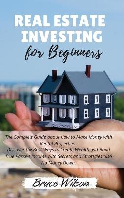 Real Estate Investing for Beginners -  Bruce Wilson