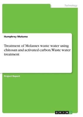 Treatment of Molasses waste water using chitosan and activated carbon. Waste water treatment - Humphrey Mutuma