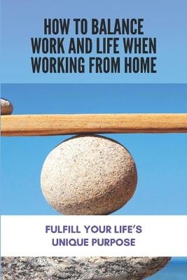 How To Balance Work And Life When Working From Home - Angelica Haller